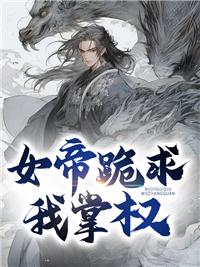 女帝跪求掌权太监文