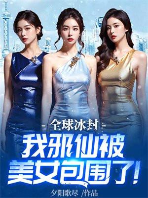 全球冰封我邪仙被美女包围了无删减版