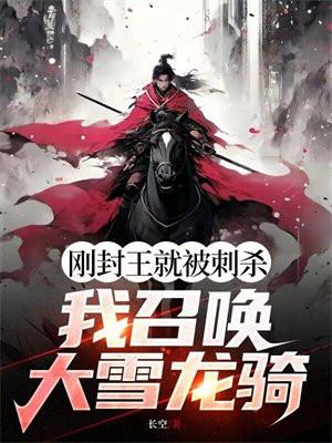 刚封王就被刺杀?我召唤大雪龙骑txt